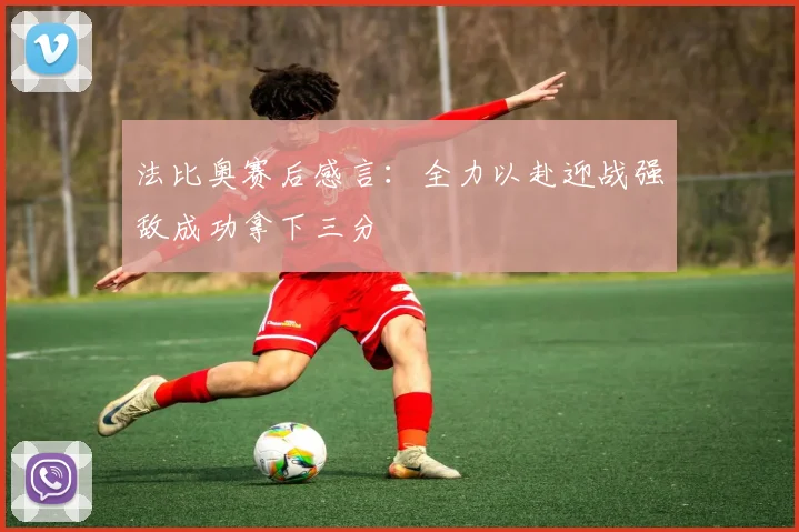 法比奥赛后感言：全力以赴迎战强敌成功拿下三分